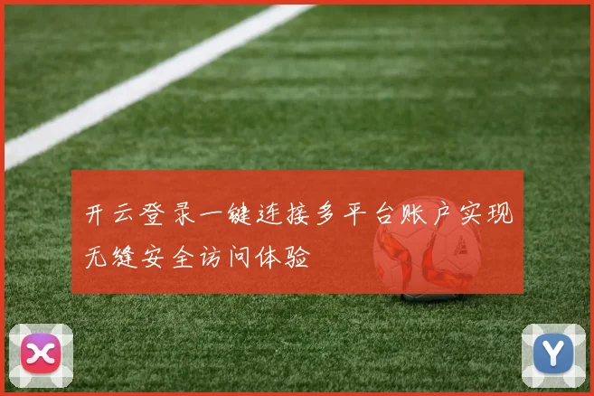 开云登录一键连接多平台账户实现无缝安全访问体验