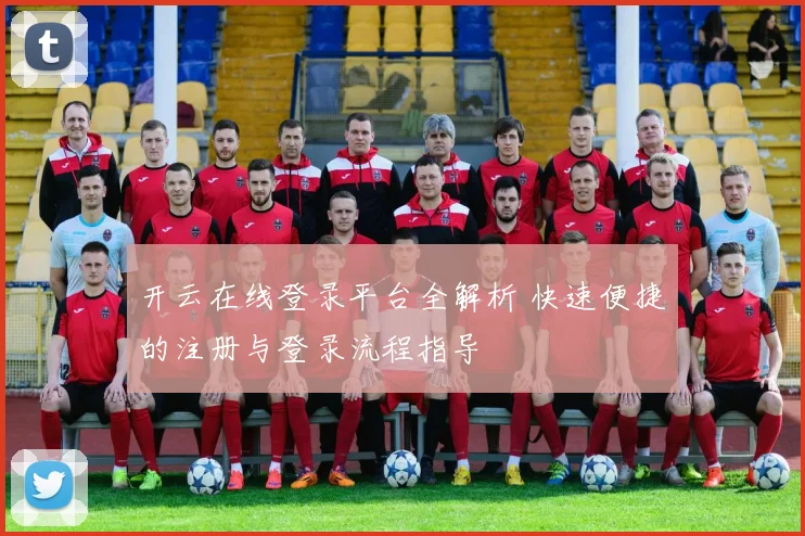 开云在线登录平台全解析 快速便捷的注册与登录流程指导