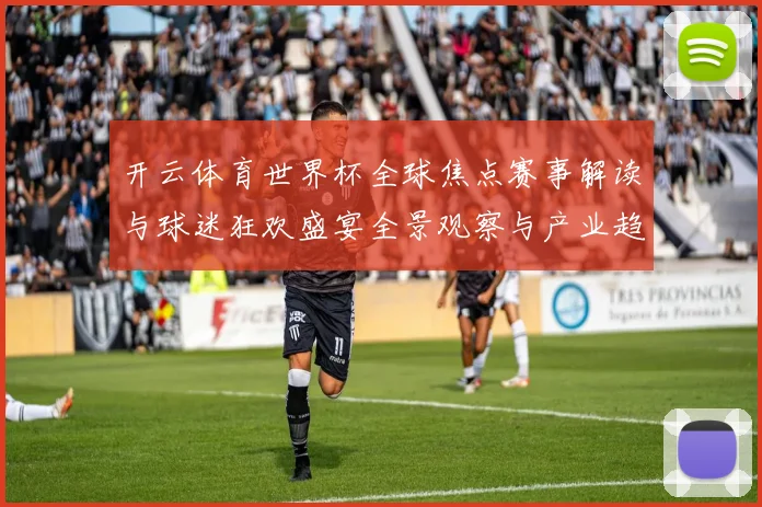 开云体育世界杯全球焦点赛事解读与球迷狂欢盛宴全景观察与产业趋势